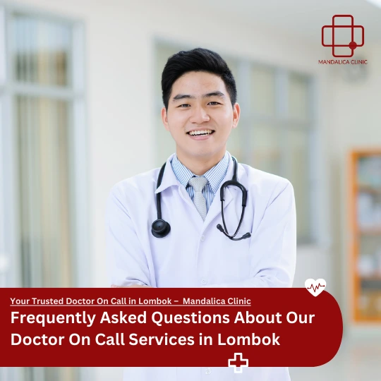 Frequently Asked Questions About Our Doctor On Call Services in Lombok-Mandalica Clinic
